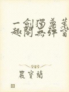 一剑独尊叶玄笔趣阁无弹窗