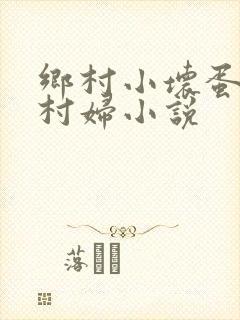 乡村小坏蛋肉遍村妇小说