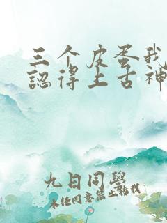 三个皮蛋我居然认得上古神文
