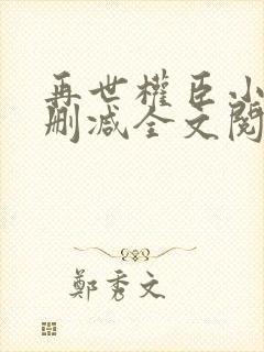 再世权臣小说无删减全文阅读