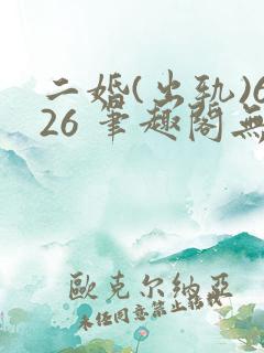 二婚(出轨)626 笔趣阁无弹窗