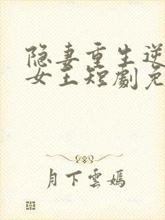 隐妻重生逆袭成女王短剧免费观看全集