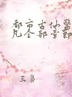 都市古仙医叶不凡全部章节免费阅读