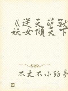 《逆天萌兽绝世妖女倾天下》