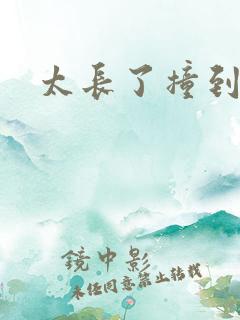 太长了撞到点了