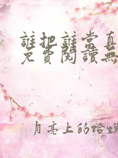谁把谁当真小说免费阅读无删减