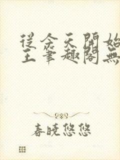 从今天开始做藩王笔趣阁无弹窗