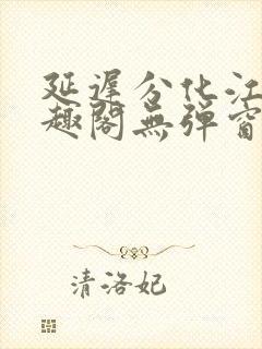 延迟分化江守笔趣阁无弹窗