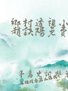 乡村透视小神医赵铁阳免费全文阅读