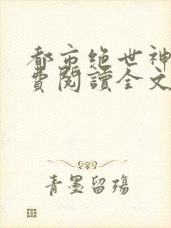 都市绝世神医免费阅读全文全文