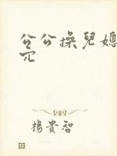 公公操儿媳妇的穴