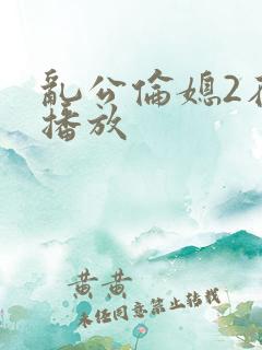 乱公伦媳2在线播放