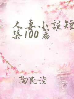 人妻小说短篇合集100篇