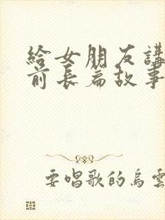 给女朋友讲的睡前长篇故事