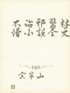 不治邪医林凡叶惜小说全文免费阅读完整版