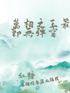 万相之王最新章节无弹窗