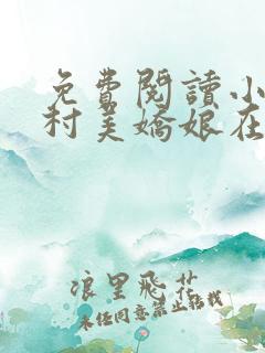 免费阅读小说山村美娇娘在线阅读全文