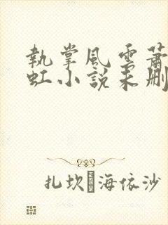 执掌风云萧峥陈虹小说未删减完整版
