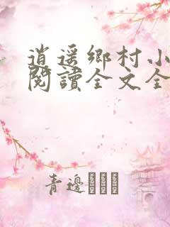 逍遥乡村小神医阅读全文全文
