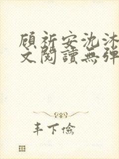 顾祈安沈沐婉全文阅读无弹窗笔趣阁