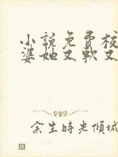 小说免费校花老婆她又软又甜全文阅读