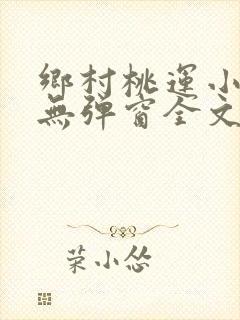 乡村桃运小神医无弹窗全文免费阅读