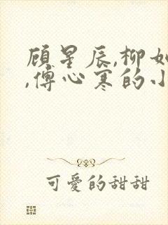 顾星辰,柳如烟,傅心寒的小说