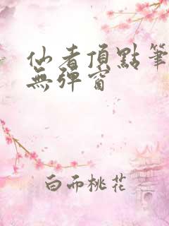 仙者顶点笔趣阁无弹窗