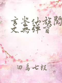 玄鉴仙族阅读全文无弹窗