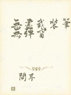 无尽武装笔趣阁无弹窗