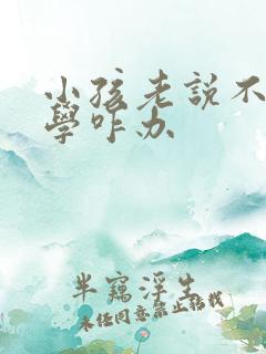 小孩老说不想上学咋办