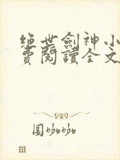 绝世剑神小说免费阅读全文无窗口