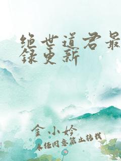 绝世道君最新目录更新