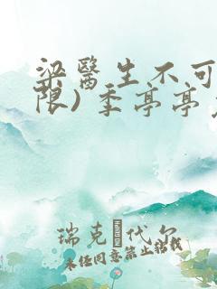 梁医生不可以(限) 季亭亭免费阅读