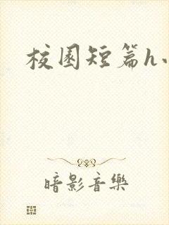 校园短篇h小说