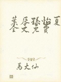 叶辰孙怡夏若雪全文免费