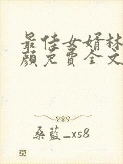 最佳女婿林羽江颜免费全文完结