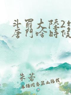 斗罗大陆2绝世唐门啥时候更新
