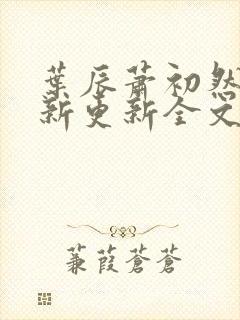 叶辰萧初然最快新更新全文免费