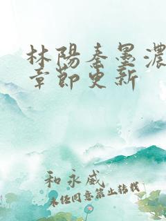 林阳秦墨浓最新章节更新