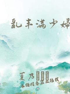 乱丰满少妇
