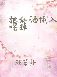 把红酒倒入b里喝掉