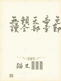 无赖天帝免费阅读全部章节