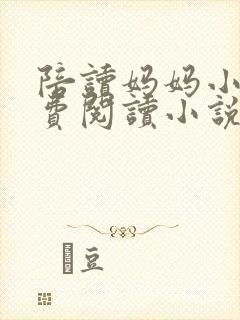 陪读妈妈小说免费阅读小说在线阅读