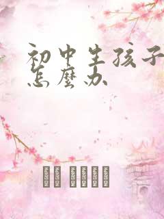 初中生孩子叛逆怎么办