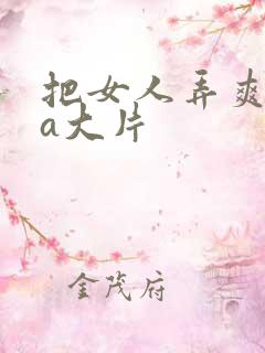 把女人弄爽特黄a大片