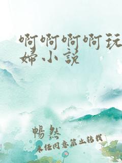 啊啊啊啊玩弄熟妇小说