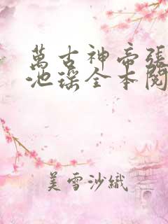万古神帝张若尘池瑶全本阅读