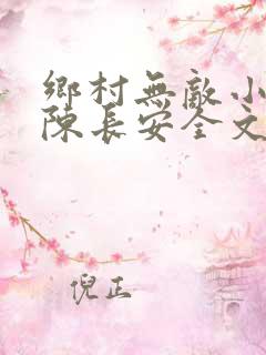 乡村无敌小医仙陈长安全文免费阅读全文