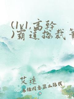 (1v1,高干)霸道总裁笔趣阁